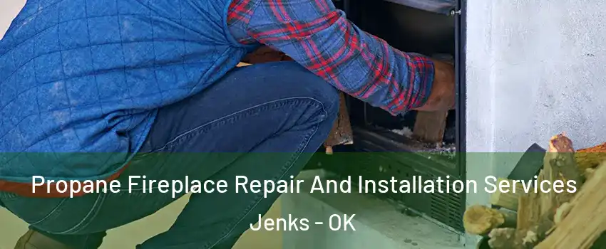 Propane Fireplace Repair And Installation Services Jenks - OK