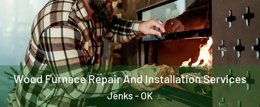 Wood Furnace Repair And Installation Services Jenks - OK
